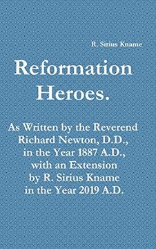 portada Reformation Heroes. As Written by the Reverend Richard Newton, D. D. , in the Year 1887 A. D. , With an Extension by r. Sirius Kname in the Year 2019 A. D. (en Inglés)