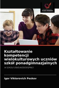 portada Ksztaltowanie kompetencji wielokulturowych uczniów szkól ponadgimnazjalnych (en Polaco)