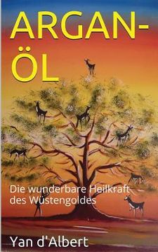 portada Argan-Öl: Die wunderbare Heilkraft des Wüstengoldes (en Alemán)