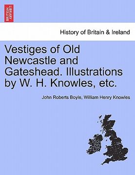 portada vestiges of old newcastle and gateshead. illustrations by w. h. knowles, etc.