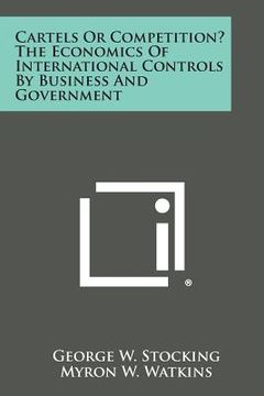 portada Cartels or Competition? the Economics of International Controls by Business and Government (en Inglés)