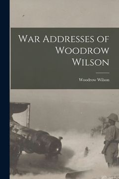 portada War Addresses of Woodrow Wilson