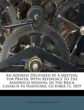 portada an address delivered at a meeting for prayer, with reference to the sandwich mission, in the brick church in hartford, october 11, 1819