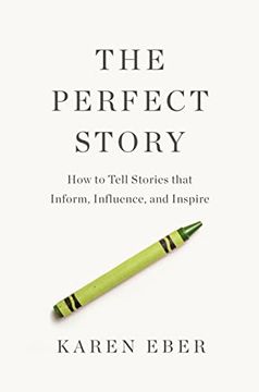 portada The Perfect Story: How to Tell Stories That Inform, Influence, and Inspire 