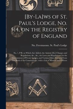 portada [By-la]ws of St. Paul's Lodge, No. 514, on the Registry of England [microform]: No. 1, P.R. to Which Are Added, the Antient [sic] Charges and Regulati (in English)
