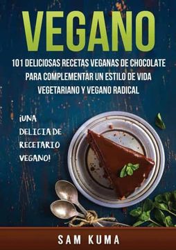 portada Vegano: 101 Deliciosas Recetas Veganas de Chocolate Para Complementar un Estilo de Vida Vegetariano y Vegano Radical