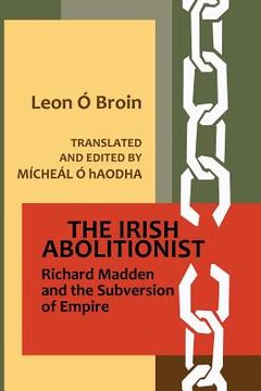portada The Irish Abolitionist: Richard Madden and the Subversion of Empire (en Inglés)