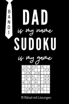 portada Dad Is My Name Sudoku Is My Game 111 Rätsel Mit Lösungen Band 1: A5 SUDOKU BUCH über 100 Sudoku-Rätsel mit Lösungen mittel-schwer Tolles Rätselbuch Ge (en Alemán)