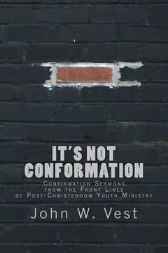 portada It's Not Conformation: Confirmation Sermons from the Front Lines of Post-Christendom Youth Ministry (in English)