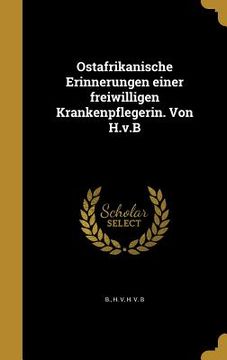 portada Ostafrikanische Erinnerungen einer freiwilligen Krankenpflegerin. Von H.v.B (in German)