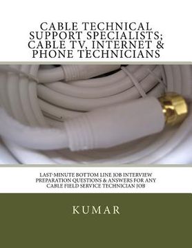 portada Cable Technical Support Specialists; Cable TV, Internet & Phone Technicians: ; Last-Minute Bottom Line Job Interview Preparation Questions & Answers f (en Inglés)