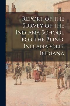 portada Report of the Survey of the Indiana School for the Blind, Indianapolis, Indiana (en Inglés)