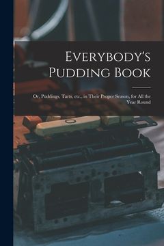 portada Everybody's Pudding Book: or, Puddings, Tarts, Etc., in Their Proper Season, for All the Year Round (en Inglés)