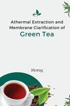 portada Athermal Extraction And Membrane Clarification Of Green Tea (en Inglés)