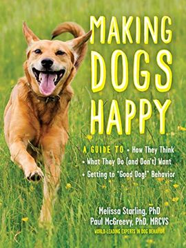 portada Making Dogs Happy: A Guide to how They Think, What They do (And Don't) Want, and Getting to "Good Dog! " Behavior (en Inglés)