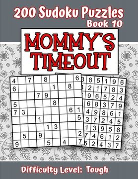 portada 200 Sudoku Puzzles - Book 10, MOMMY'S TIMEOUT, Difficulty Level Tough: Stressed-out Mom - Take a Quick Break, Relax, Refresh - Perfect Quiet-Time Gift (en Inglés)