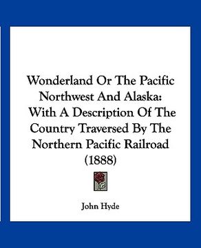 portada wonderland or the pacific northwest and alaska: with a description of the country traversed by the northern pacific railroad (1888)
