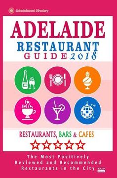 portada Adelaide Restaurant Guide 2018: Best Rated Restaurants in Adelaide, Australia - 500 Restaurants, Bars and Cafés recommended for Visitors, 2018 (in English)