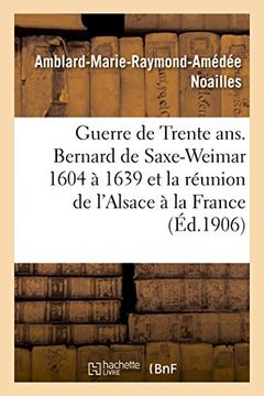 portada Guerre de Trente ANS. Bernard de Saxe-Weimar 1604 a 1639 Reunion de L'Alsace a la France (Histoire) (French Edition)