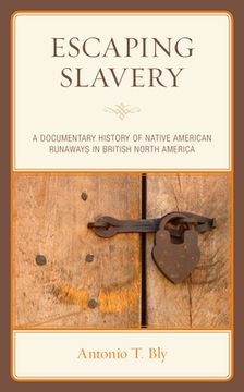 portada Escaping Slavery: A Documentary History of Native American Runaways in British North America (en Inglés)