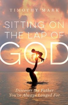 portada Sitting on the Lap of God: Discover the Father You've Always Longed For