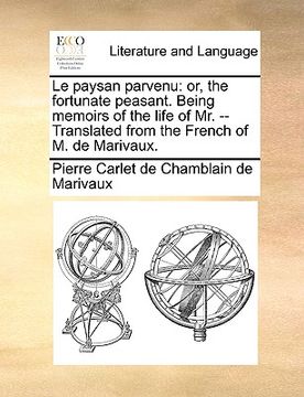 portada le paysan parvenu: or, the fortunate peasant. being memoirs of the life of mr. -- translated from the french of m. de marivaux.