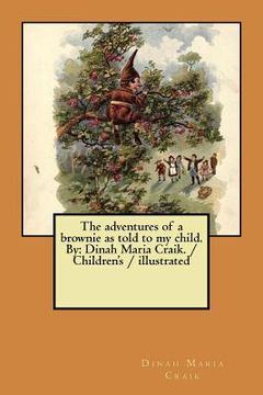 portada The adventures of a brownie as told to my child. By: Dinah Maria Craik. / Children's / illustrated (in English)