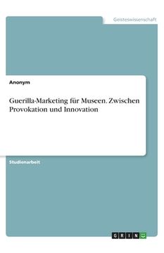 portada Guerilla-Marketing für Museen. Zwischen Provokation und Innovation (en Alemán)