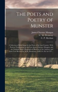 portada The Poets and Poetry of Munster: a Selection of Irish Songs by the Poets of the Last Century. With Poetical Translations by the Late James Clarence Ma