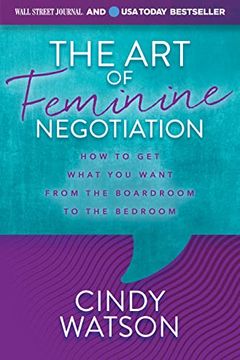 portada The art of Feminine Negotiation: How to get What you Want From the Boardroom to the Bedroom (en Inglés)