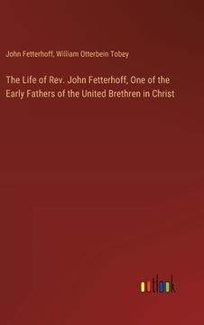 portada The Life of Rev. John Fetterhoff, One of the Early Fathers of the United Brethren in Christ (en Inglés)