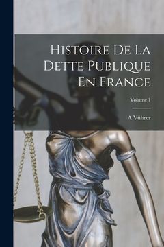 portada Histoire De La Dette Publique En France; Volume 1 (in French)