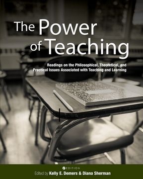 portada The Power of Teaching: Readings on the Philosophical, Theoretical, and Practical Issues Associated with Teaching and Learning (en Inglés)