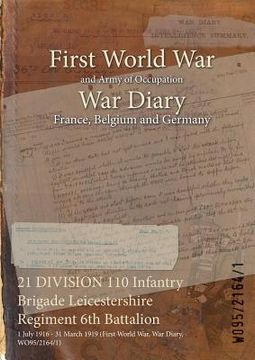 portada 21 DIVISION 110 Infantry Brigade Leicestershire Regiment 6th Battalion: 1 July 1916 - 31 March 1919 (First World War, War Diary, WO95/2164/1) (en Inglés)