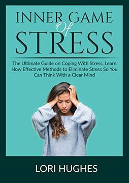 portada Inner Game of Stress: The Ultimate Guide on Coping With Stress; Learn how Effective Methods to Eliminate Stress so you can Think With a Clear Mind