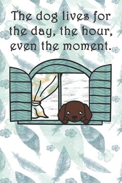 portada The dog lives for the day, the hour, even the moment.: Dot Grid (en Inglés)