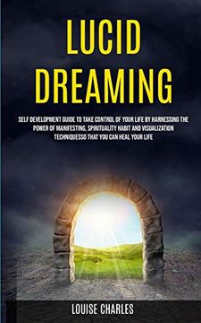portada Lucid Dreaming: Self Development Guide to Take Control of Your Life by Harnessing the Power of Manifesting, Spirituality Habit and Visualization Techniques so That you can Heal Your Life