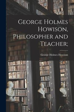 portada George Holmes Howison, Philosopher and Teacher; (in English)
