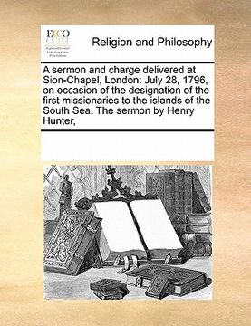 portada a   sermon and charge delivered at sion-chapel, london: july 28, 1796, on occasion of the designation of the first missionaries to the islands of the