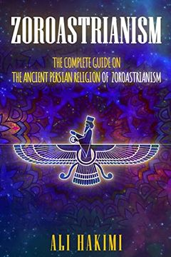 portada Zoroastrianism: The Complete Guide on the Ancient Persian Religion of Mazdayasna and Zoroastrianism. 