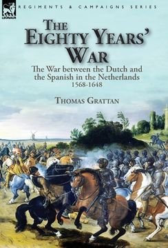portada The Eighty Years' War: the War between the Dutch and the Spanish in the Netherlands, 1568-1648 (en Inglés)