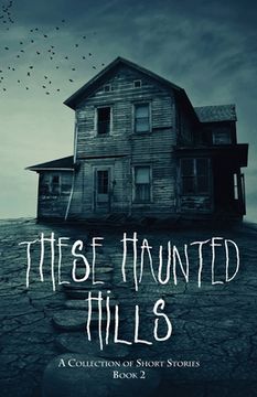 portada These Haunted Hills: A Collection of Short Stories Book 2 (en Inglés)