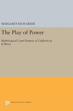 portada The Play of Power: Mythological Court Dramas of Calderon de la Barca (Princeton Legacy Library) (in English)