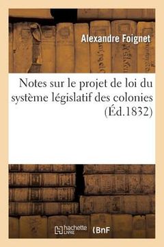 portada Notes Sur Le Projet de Loi Du Système Législatif Des Colonies, Fournies À La Commission: de la Chambre Chargée de Son Examen (en Francés)