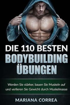 portada Die 110 BESTEN BODYBUILDING UEBUNGEN: Werden Sie starker, bauen Sie Muskeln auf und verlieren Sie Gewicht durch Muskelmasse (en Alemán)