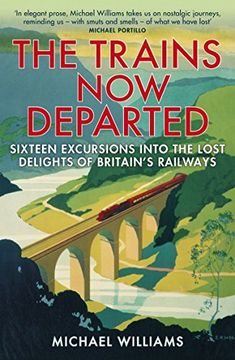 portada The Trains Now Departed: Sixteen Excursions Into the Lost Delights of Britain's Railways (in English)