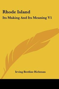 portada rhode island: its making and its meaning v1: a survey of the annals of the commonwealth (1902) (in English)