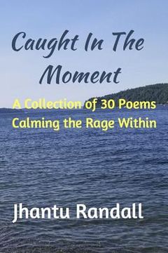 portada Caught in the Moment: A Collection of 30 Poems Calming the Rage Within