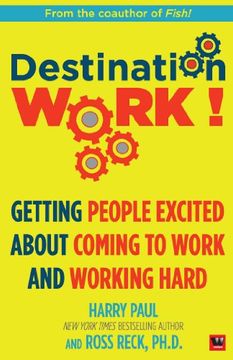 portada Destination Work!: Getting People Excited About Coming to Work and Working Hard