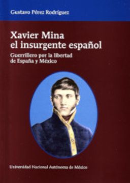 portada Xavier Mina el Insurgente Español. Guerrillero por la Libertad de España y Mexico (in Spanish)